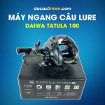Máy Ngang Câu Lure Daiwa Tatula 100